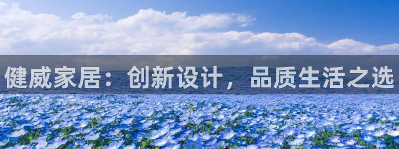 龙八国际官网苹果：健威家居：创新设计，品质生活之选